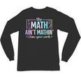 The Math Ain't Mathin Math Teacher Unisex Long Sleeve T-Shirt, trending gift The Math Ain't Mathin Math Teacher Unisex Long Sleeve T-Shirt, trending gift