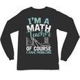 Im A Math Teacher Of Course I Have Problems Teacher Unisex Long Sleeve T-Shirt, trending gift Im A Math Teacher Of Course I Have Problems Teacher Unisex Long Sleeve T-Shirt, trending gift
