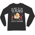 Be Nice To The Teacher Santa Is Watching School Christmas Unisex Long Sleeve T-Shirt, trending gift Be Nice To The Teacher Santa Is Watching School Christmas Unisex Long Sleeve T-Shirt, trending gift