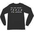 The One Where I Teach 5th Grade Teacher Shirts Unisex Long Sleeve T-Shirt, trending gift The One Where I Teach 5th Grade Teacher Shirts Unisex Long Sleeve T-Shirt, trending gift