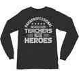 Paraprofessional Because Even Teachers Need Heroes Unisex Long Sleeve T-Shirt, trending gift