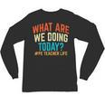 PE Teacher Life What Are We Doing Today Men Women Unisex Long Sleeve T-Shirt, trending gift