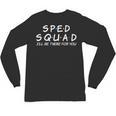 Sped Squad I'Ll Be There For You Special Education Teacher Unisex Long Sleeve T-Shirt, trending gift