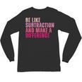 Be Like Subtraction And Make A Difference Math Teacher Unisex Long Sleeve T-Shirt, trending gift Be Like Subtraction And Make A Difference Math Teacher Unisex Long Sleeve T-Shirt, trending gift