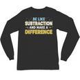 Be Like Subtraction And Make A Difference Teachers Unisex Long Sleeve T-Shirt, trending gift Be Like Subtraction And Make A Difference Teachers Unisex Long Sleeve T-Shirt, trending gift