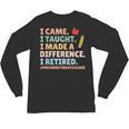 I Came I Taught I Made a Difference Proud Retired Teacher Unisex Long Sleeve T-Shirt, trending gift