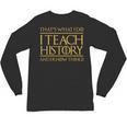 That's What I Do I Teach History And I Know Things Teacher Unisex Long Sleeve T-Shirt, trending gift That's What I Do I Teach History And I Know Things Teacher Unisex Long Sleeve T-Shirt, trending gift
