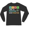 Think Like A Proton Stay Positive Science Teacher Unisex Long Sleeve T-Shirt, trending gift