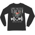 I Have Two Titles Teacher And Mom And I Rock Them Both Unisex Long Sleeve T-Shirt, trending gift I Have Two Titles Teacher And Mom And I Rock Them Both Unisex Long Sleeve T-Shirt, trending gift