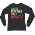 Weird Teachers Build Character Teacher Appreciation Week Day Unisex Long Sleeve T-Shirt, trending gift