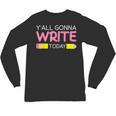 Y'All Gonna Write Today Writing Teacher English Teacher Joke Unisex Long Sleeve T-Shirt, trending gift