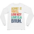 Admit It You Low Key Love ELA Bruh First Day School Teacher Unisex Long Sleeve T-Shirt, trending gift