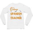 I Don't Need A Costume I'm A Spanish Teacher Halloween Unisex Long Sleeve T-Shirt, trending gift I Don't Need A Costume I'm A Spanish Teacher Halloween Unisex Long Sleeve T-Shirt, trending gift