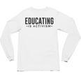 Educating Is Activism Feminist Social Justice Teacher For Men Women Unisex Long Sleeve T-Shirt, trending gift Educating Is Activism Feminist Social Justice Teacher For Men Women Unisex Long Sleeve T-Shirt, trending gift