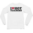 I Love Hot Teachers Men Women Unisex Long Sleeve T-Shirt, trending gift