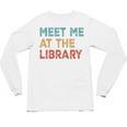 Meet Me At The Library For Teachers And School Librarians Unisex Long Sleeve T-Shirt, trending gift Meet Me At The Library For Teachers And School Librarians Unisex Long Sleeve T-Shirt, trending gift