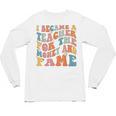 Teachers I Became A Teacher For The Money And Fame Men Women Unisex Long Sleeve T-Shirt, trending gift Teachers I Became A Teacher For The Money And Fame Men Women Unisex Long Sleeve T-Shirt, trending gift