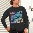 6 Out Of 7 Teachers Think 67 Of Students Overuse 67 Quote Unisex Long Sleeve T-Shirt, gift for family, gift for coworker 6 Out Of 7 Teachers Think 67 Of Students Overuse 67 Quote Unisex Long Sleeve T-Shirt, gift for family, gift for coworker