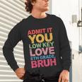 Admit It You Low Key Love 6th Grade Bruh Teacher Squad Life Unisex Long Sleeve T-Shirt, gift for family, gift for coworker Admit It You Low Key Love 6th Grade Bruh Teacher Squad Life Unisex Long Sleeve T-Shirt, gift for family, gift for coworker