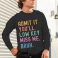 Admit It You'Ll Low Key Miss Me Bruh Women Men Teacher Unisex Long Sleeve T-Shirt, gift for family, gift for coworker Admit It You'Ll Low Key Miss Me Bruh Women Men Teacher Unisex Long Sleeve T-Shirt, gift for family, gift for coworker