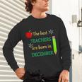 THE BEST TEACHERS ARE BORN IN DECEMBER Unisex Long Sleeve T-Shirt, gift for family, gift for coworker THE BEST TEACHERS ARE BORN IN DECEMBER Unisex Long Sleeve T-Shirt, gift for family, gift for coworker