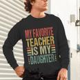 Dad My Favorite Teacher Is My Daughter Proud Daddy Unisex Long Sleeve T-Shirt, gift for family, gift for coworker