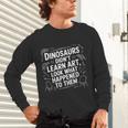 Dinosaurs Didn't Learn Art Artist Teacher Typography Unisex Long Sleeve T-Shirt, gift for family, gift for coworker