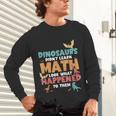 Dinosaurs Didn't Learn Math Mathematics Math Teacher Unisex Long Sleeve T-Shirt, gift for family, gift for coworker Dinosaurs Didn't Learn Math Mathematics Math Teacher Unisex Long Sleeve T-Shirt, gift for family, gift for coworker