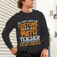 I Don't Need A Costume I'm Math Teacher Costume Halloween Unisex Long Sleeve T-Shirt, gift for family, gift for coworker I Don't Need A Costume I'm Math Teacher Costume Halloween Unisex Long Sleeve T-Shirt, gift for family, gift for coworker