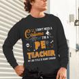 I Don't Need A Costume I'm A Pe Teacher Halloween Men Women Unisex Long Sleeve T-Shirt, gift for family, gift for coworker
