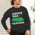 Golf Pun Above Par Teacher School Golfing Men & Women Unisex Long Sleeve T-Shirt, gift for family, gift for coworker Golf Pun Above Par Teacher School Golfing Men & Women Unisex Long Sleeve T-Shirt, gift for family, gift for coworker