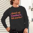 Good Ag Teachers Hit Curbs Teacher Apparel Unisex Long Sleeve T-Shirt, gift for family, gift for coworker Good Ag Teachers Hit Curbs Teacher Apparel Unisex Long Sleeve T-Shirt, gift for family, gift for coworker