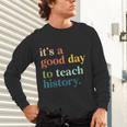 It's A Good Day To Teach History Teacher Men Women Unisex Long Sleeve T-Shirt, gift for family, gift for coworker