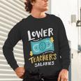 Lower Teacher's Salaries For Men Women Girls Kids Unisex Long Sleeve T-Shirt, gift for family, gift for coworker Lower Teacher's Salaries For Men Women Girls Kids Unisex Long Sleeve T-Shirt, gift for family, gift for coworker