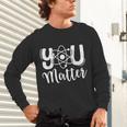 You Matter Science Teacher Chemistry Biology Kindness Kind Unisex Long Sleeve T-Shirt, gift for family, gift for coworker You Matter Science Teacher Chemistry Biology Kindness Kind Unisex Long Sleeve T-Shirt, gift for family, gift for coworker