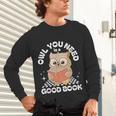 Owl You Need Is A Good Book Teacher Librarian Reading Unisex Long Sleeve T-Shirt, gift for family, gift for coworker Owl You Need Is A Good Book Teacher Librarian Reading Unisex Long Sleeve T-Shirt, gift for family, gift for coworker
