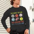 PE Teacher The More You Say Physical Education Teacher Unisex Long Sleeve T-Shirt, gift for family, gift for coworker PE Teacher The More You Say Physical Education Teacher Unisex Long Sleeve T-Shirt, gift for family, gift for coworker