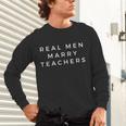 Real Men Marry Teachers For Men Future Husband Saying Unisex Long Sleeve T-Shirt, gift for family, gift for coworker Real Men Marry Teachers For Men Future Husband Saying Unisex Long Sleeve T-Shirt, gift for family, gift for coworker