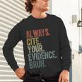 Retro ALways Cite Your Evidence Bruh ELA Teacher For Men Women Kids Unisex Long Sleeve T-Shirt, gift for family, gift for coworker Retro ALways Cite Your Evidence Bruh ELA Teacher For Men Women Kids Unisex Long Sleeve T-Shirt, gift for family, gift for coworker
