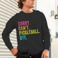 Sorry Can't Pickleball Bye Teacher Student Sport Unisex Long Sleeve T-Shirt, gift for family, gift for coworker