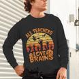 All Teachers Love Brains Teachers Halloween Teacher Unisex Long Sleeve T-Shirt, gift for family, gift for coworker