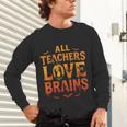 All Teachers Love Brains Shirt Halloween Teacher Unisex Long Sleeve T-Shirt, gift for family, gift for coworker