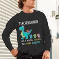Teachersaurus Like A Normal Teacher But More Awesome Unisex Long Sleeve T-Shirt, gift for family, gift for coworker