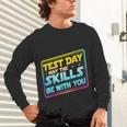 Testing Day Test Day May The Skills Be With You Teacher Unisex Long Sleeve T-Shirt, gift for family, gift for coworker