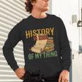 History Is Kind Of My Thing Historian Historic Teacher Job Unisex Long Sleeve T-Shirt, gift for family, gift for coworker