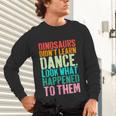 Vintage Dinosaurs Didn't Learn Dance Dance Teacher Unisex Long Sleeve T-Shirt, gift for family, gift for coworker Vintage Dinosaurs Didn't Learn Dance Dance Teacher Unisex Long Sleeve T-Shirt, gift for family, gift for coworker