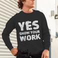 Yes Show Your Work Gteat Testing Math Teacher T-Shirt Unisex Long Sleeve T-Shirt, gift for family, gift for coworker