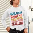 Dear Math Grow Up And Solve Your Own Problems Teens Teacher Unisex Long Sleeve T-Shirt, gift for family, gift for coworker Dear Math Grow Up And Solve Your Own Problems Teens Teacher Unisex Long Sleeve T-Shirt, gift for family, gift for coworker