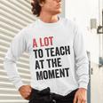 A Lot To Teach At The Moment Women's Teacher Tee Unisex Long Sleeve T-Shirt, gift for family, gift for coworker A Lot To Teach At The Moment Women's Teacher Tee Unisex Long Sleeve T-Shirt, gift for family, gift for coworker