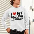 I Love My English Teacher Heart English Language Teachers For Men Women Kids Unisex Long Sleeve T-Shirt, gift for family, gift for coworker